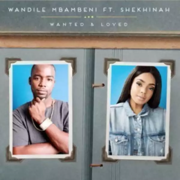 Wandile Mbambeni - Wanted and Loved  Ft. Shekhinah